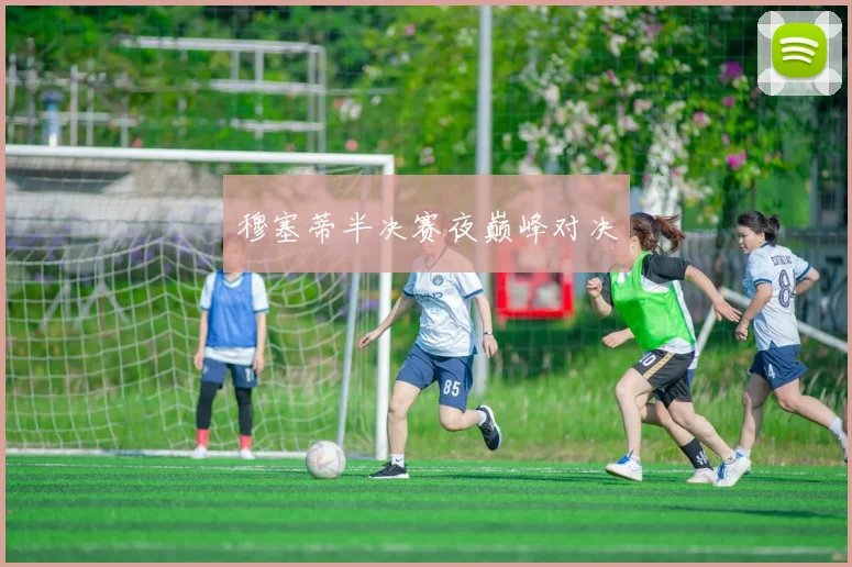 穆塞蒂半决赛夜巅峰对决