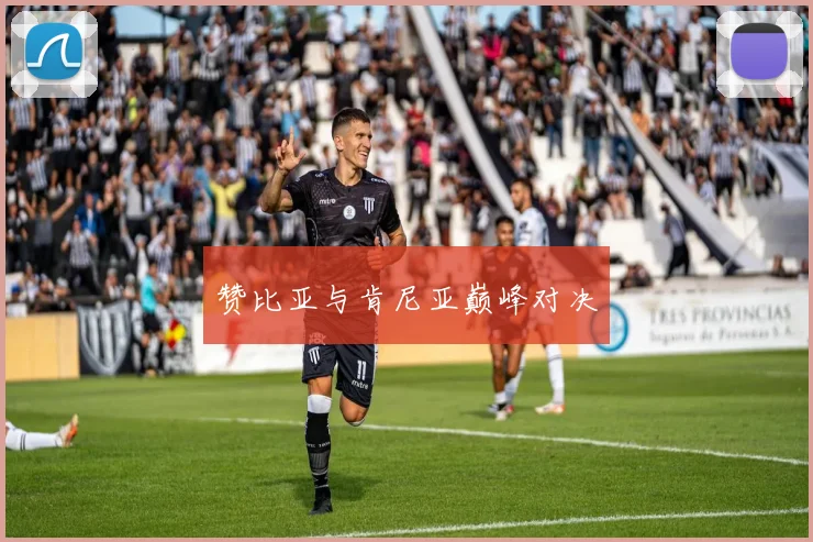 赞比亚与肯尼亚巅峰对决
