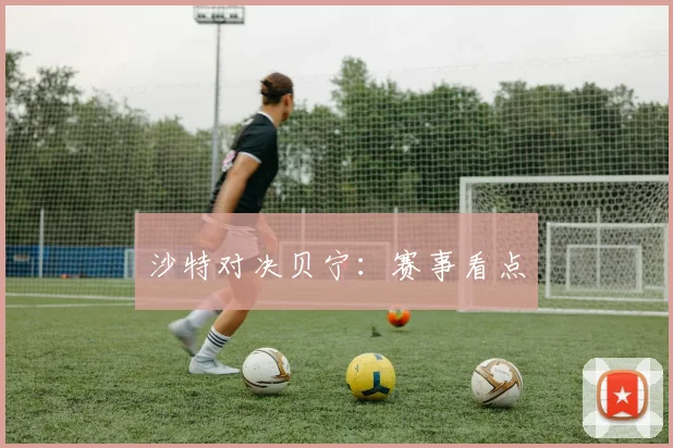 沙特对决贝宁:赛事看点