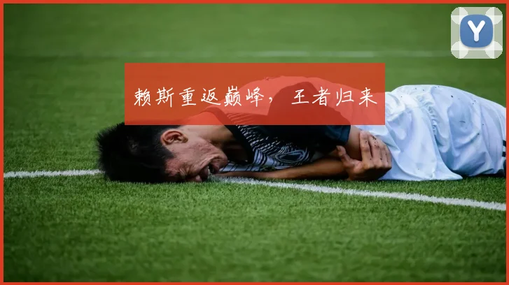 赖斯重返巅峰，王者归来