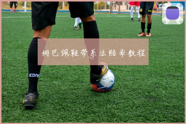 姆巴佩鞋带系法赔率教程