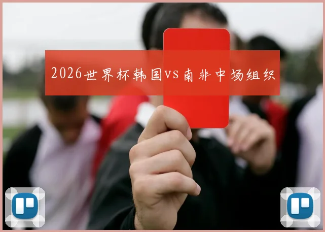 2026世界杯韩国vs南非中场组织