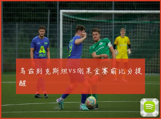 乌兹别克斯坦vs刚果金赛前比分提醒