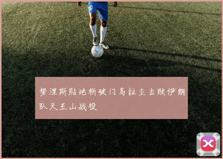 努涅斯贴地斩破门乌拉圭击败伊朗队天王山战役