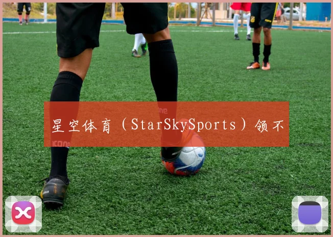 星空体育（StarSkySports）领不