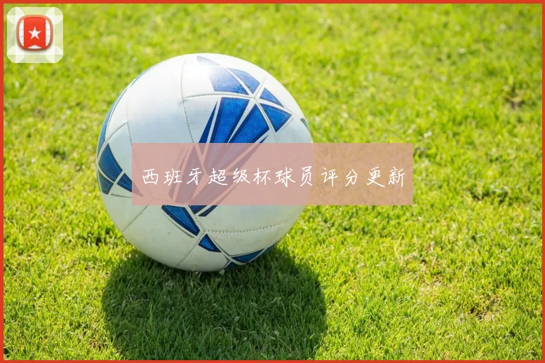 西班牙超级杯球员评分更新