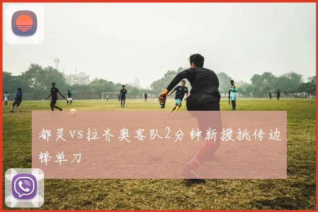 都灵vs拉齐奥客队2分钟新援挑传边锋单刀