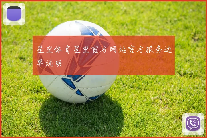 星空体育星空官方网站官方服务边界说明